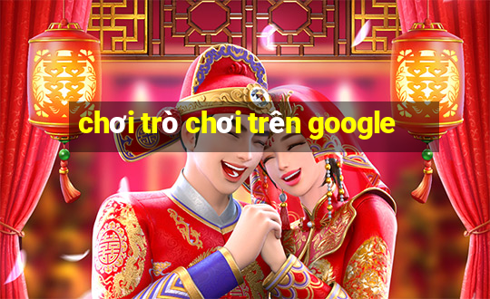 chơi trò chơi trên google