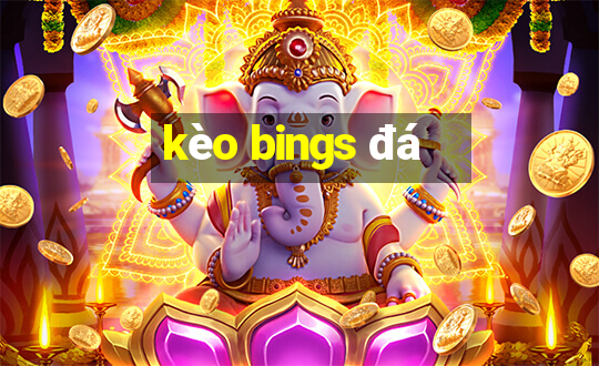 kèo bings đá