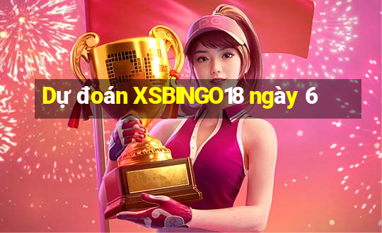 Dự đoán XSBINGO18 ngày 6