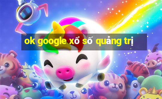 ok google xổ số quảng trị