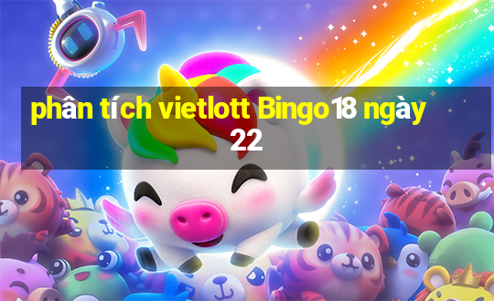 phân tích vietlott Bingo18 ngày 22