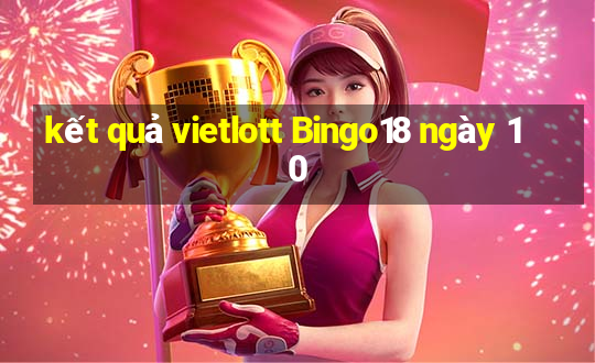 kết quả vietlott Bingo18 ngày 10