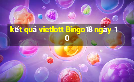 kết quả vietlott Bingo18 ngày 10