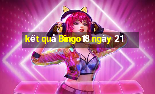 kết quả Bingo18 ngày 21