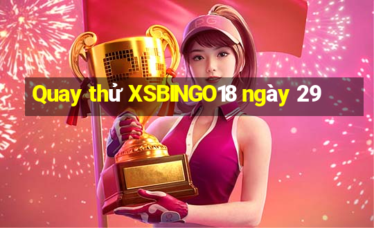 Quay thử XSBINGO18 ngày 29