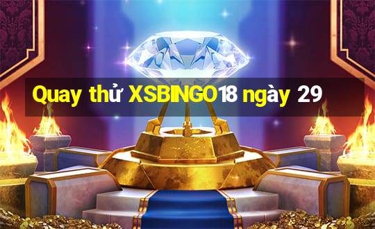 Quay thử XSBINGO18 ngày 29