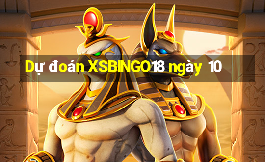 Dự đoán XSBINGO18 ngày 10