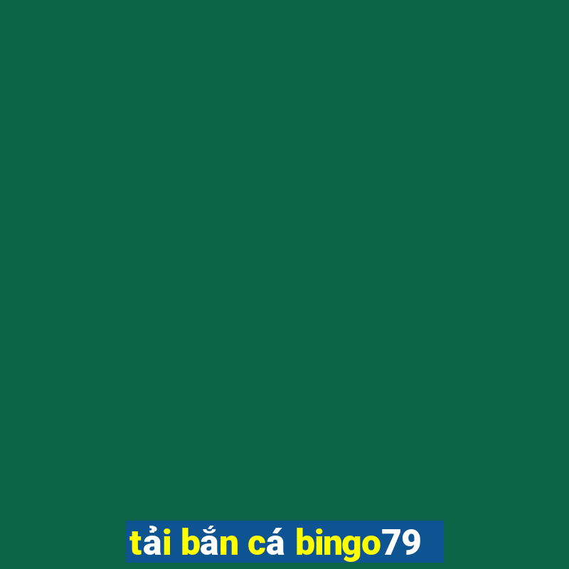 tải bắn cá bingo79