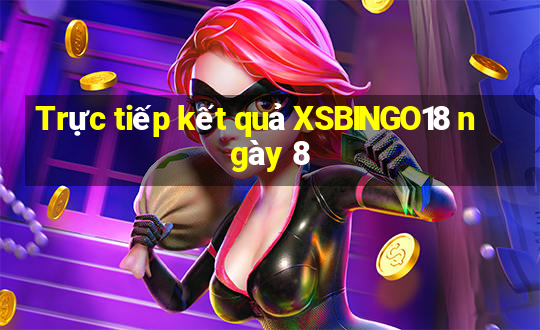 Trực tiếp kết quả XSBINGO18 ngày 8