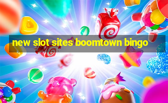 new slot sites boomtown bingo