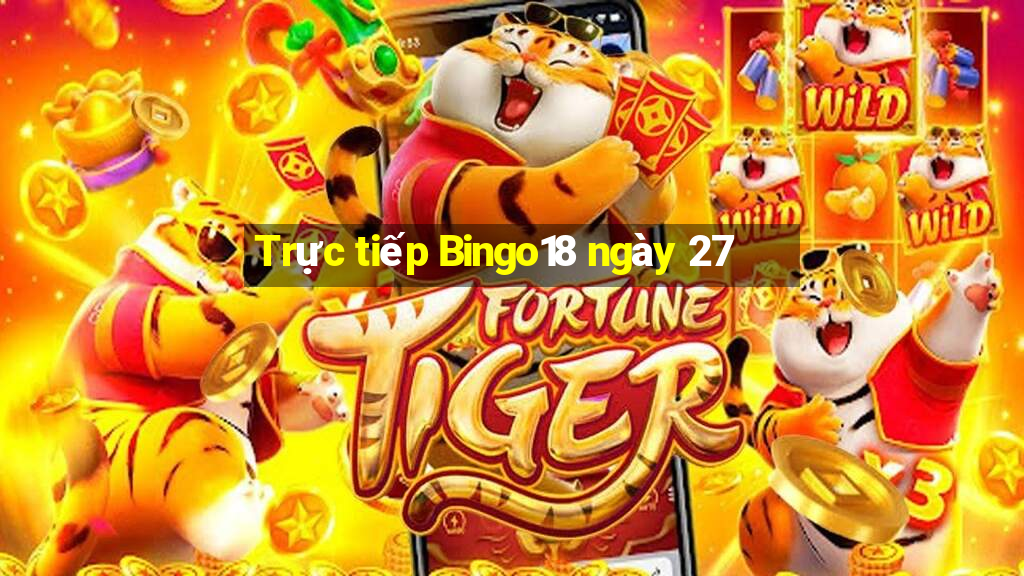 Trực tiếp Bingo18 ngày 27