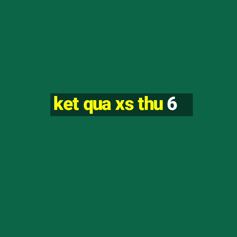 ket qua xs thu 6