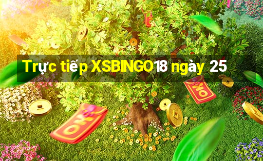 Trực tiếp XSBINGO18 ngày 25