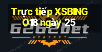 Trực tiếp XSBINGO18 ngày 25