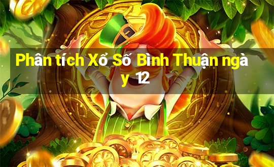 Phân tích Xổ Số Bình Thuận ngày 12