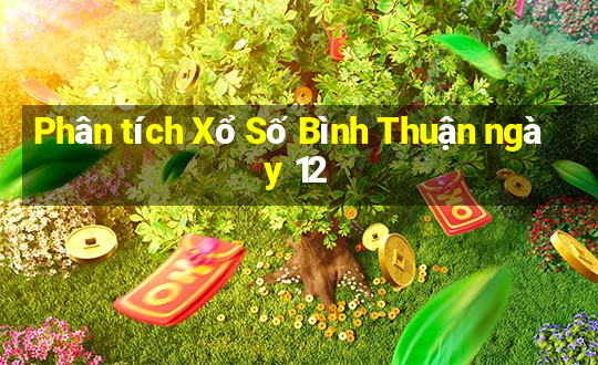 Phân tích Xổ Số Bình Thuận ngày 12