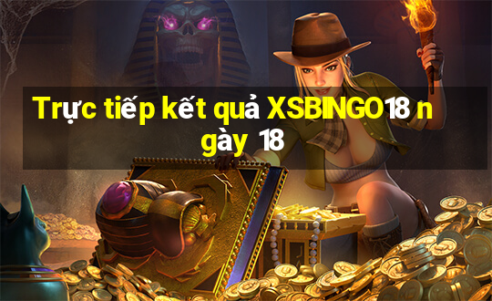 Trực tiếp kết quả XSBINGO18 ngày 18