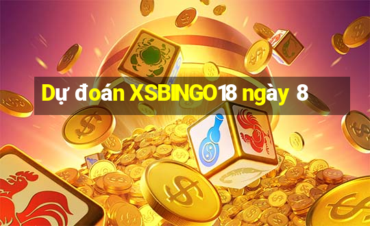 Dự đoán XSBINGO18 ngày 8