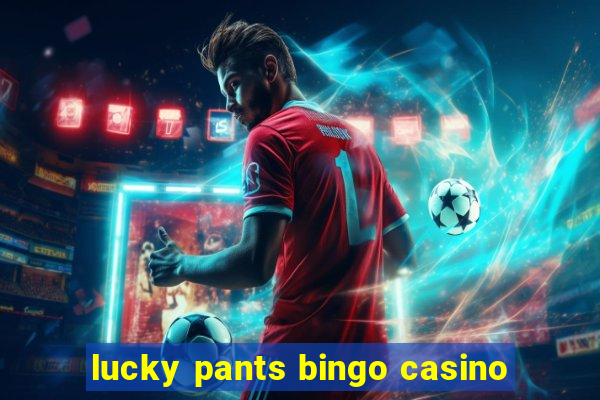 lucky pants bingo casino