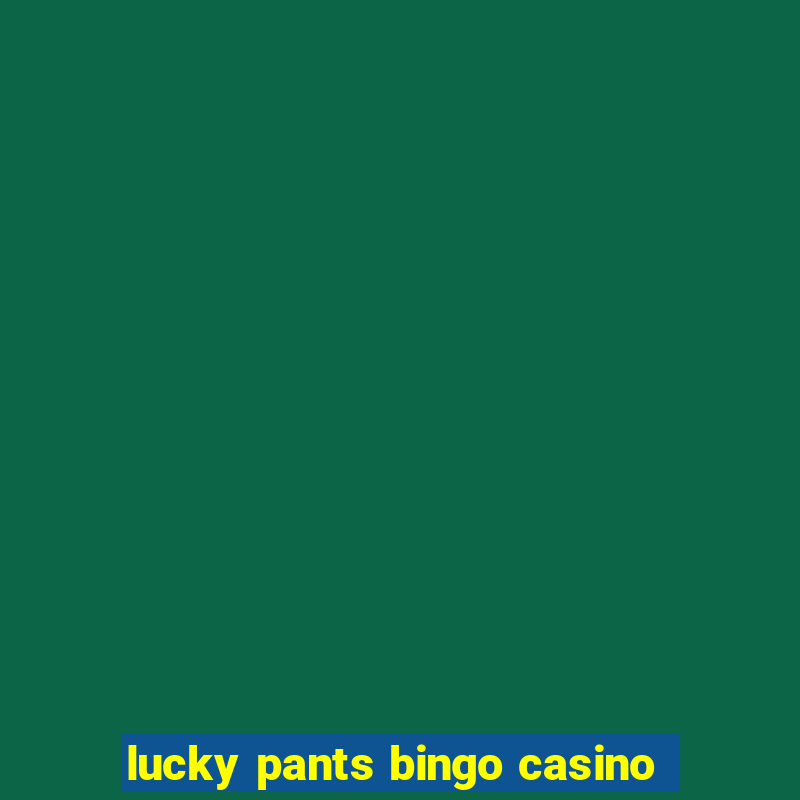 lucky pants bingo casino