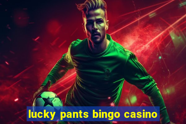 lucky pants bingo casino