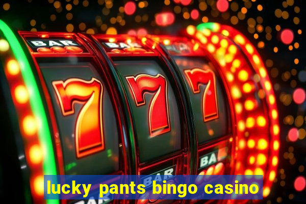 lucky pants bingo casino