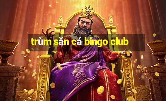 trùm săn cá bingo club