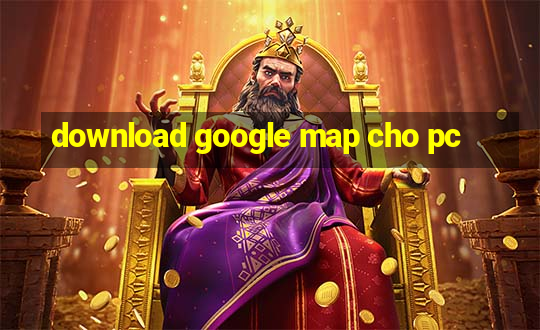 download google map cho pc