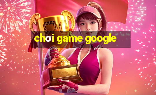 chơi game google