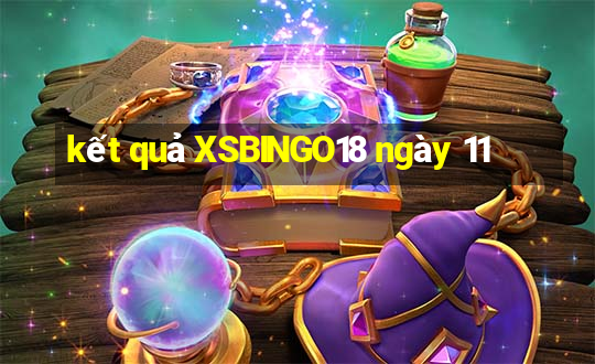 kết quả XSBINGO18 ngày 11