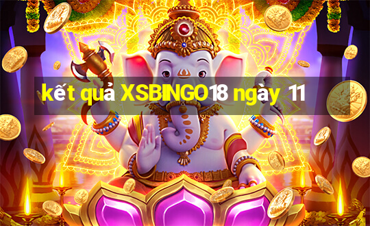 kết quả XSBINGO18 ngày 11