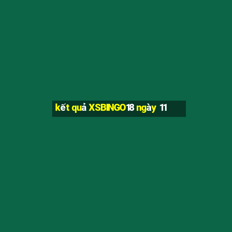 kết quả XSBINGO18 ngày 11