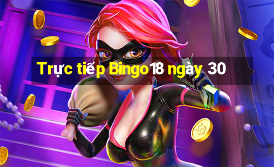 Trực tiếp Bingo18 ngày 30