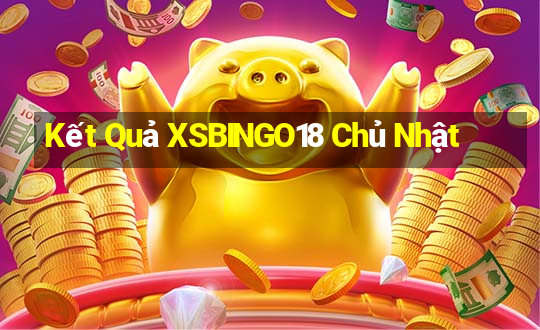 Kết Quả XSBINGO18 Chủ Nhật