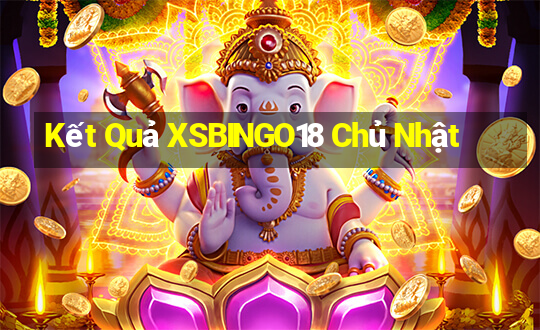 Kết Quả XSBINGO18 Chủ Nhật