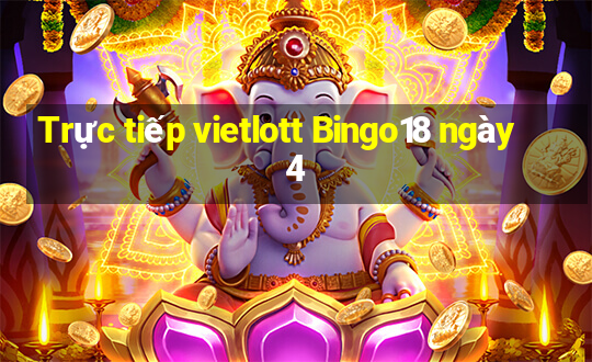 Trực tiếp vietlott Bingo18 ngày 4